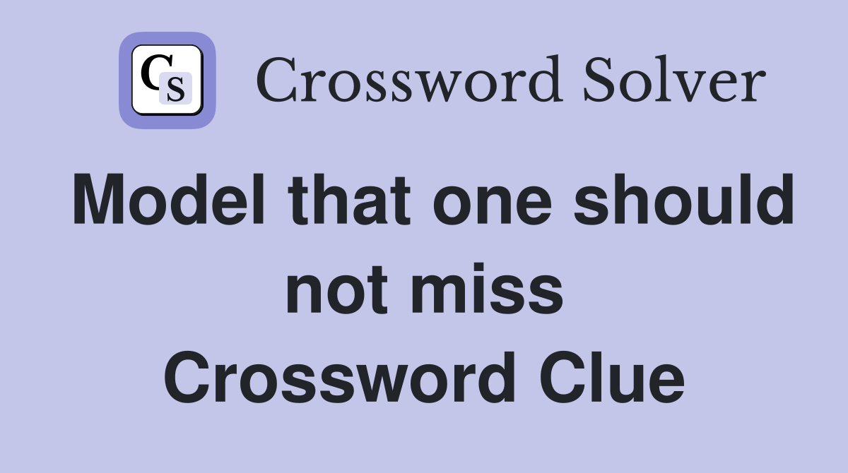 Model that one should not miss Crossword Clue