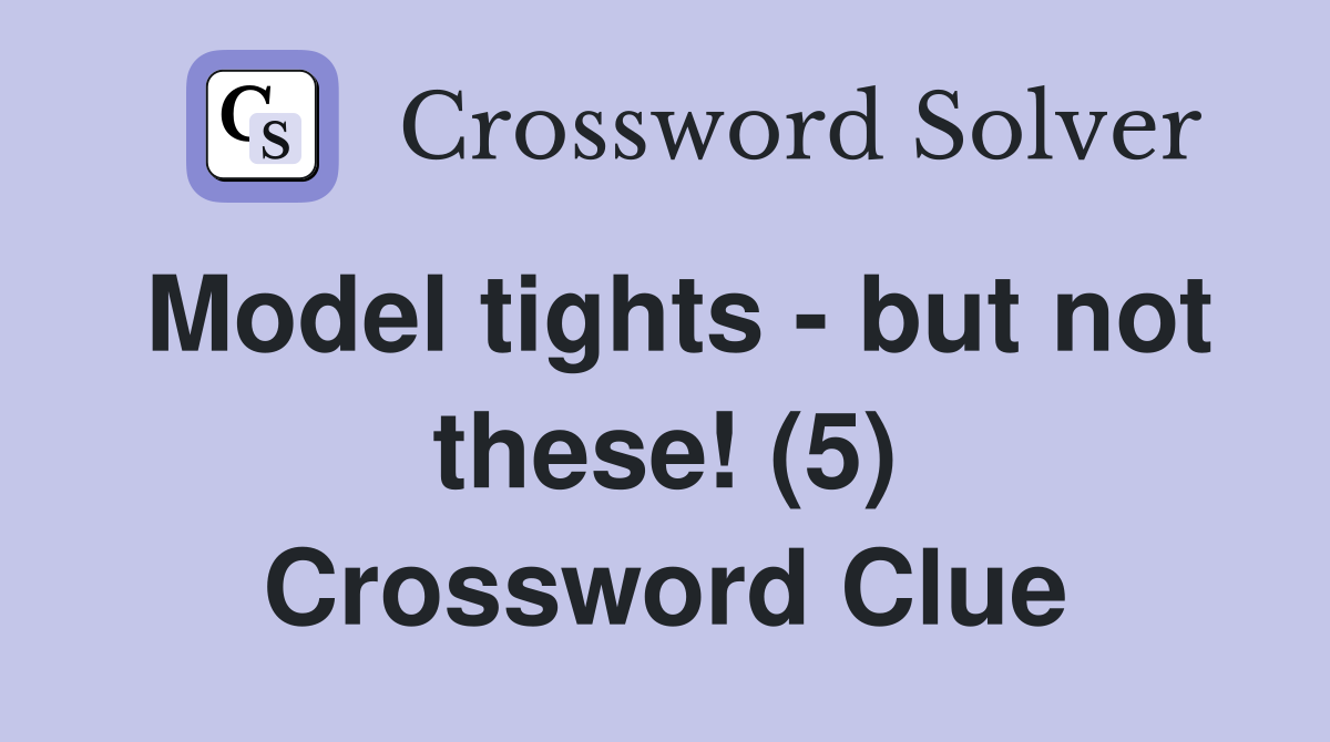 Model tights - but not these! (5) Crossword Clue