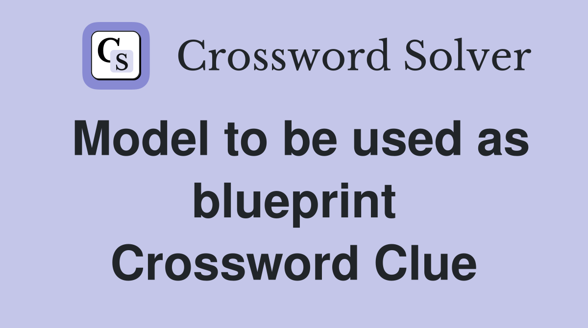 Model to be used as blueprint Crossword Clue
