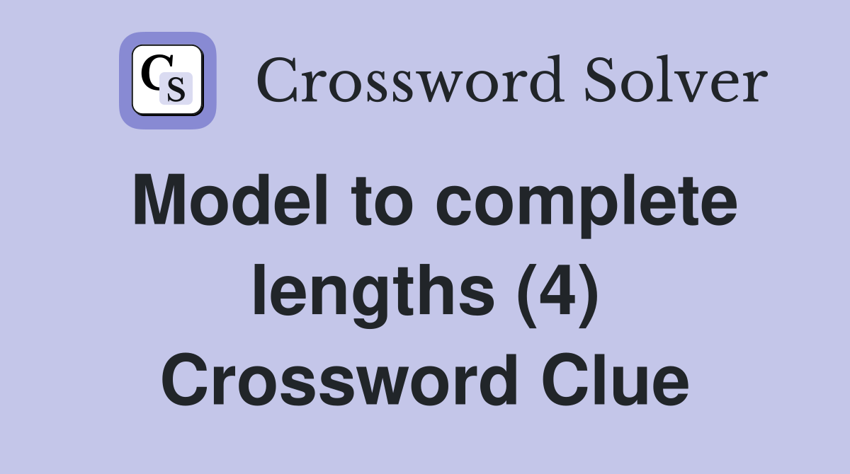 Model to complete lengths (4) Crossword Clue