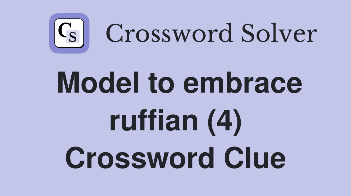Model to embrace ruffian (4) Crossword Clue