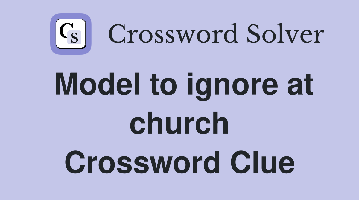Model to ignore at church Crossword Clue