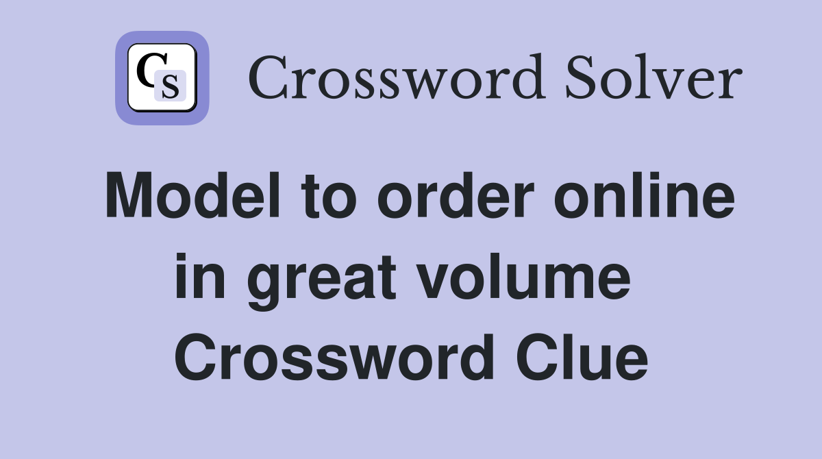 Model to order online in great volume  Crossword Clue