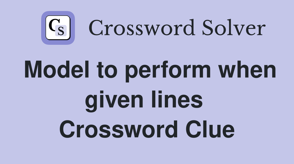 Model to perform when given lines  Crossword Clue