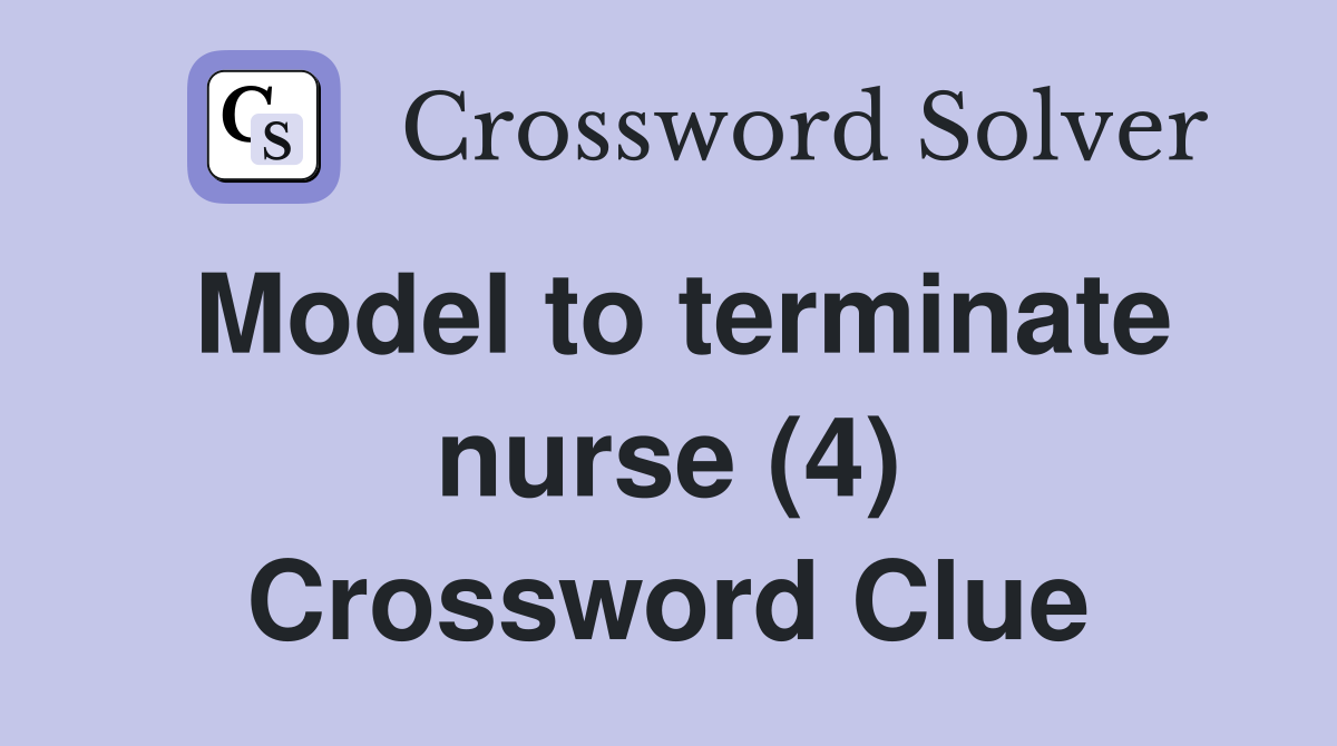 Model to terminate nurse (4) Crossword Clue