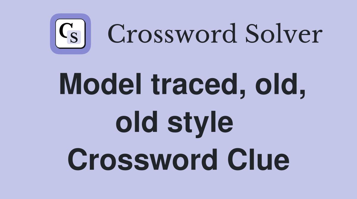 Model traced, old, old style  Crossword Clue