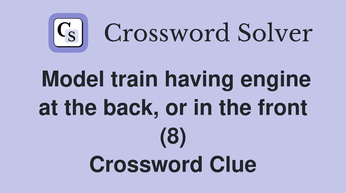 Model train having engine at the back, or in the front (8) Crossword Clue