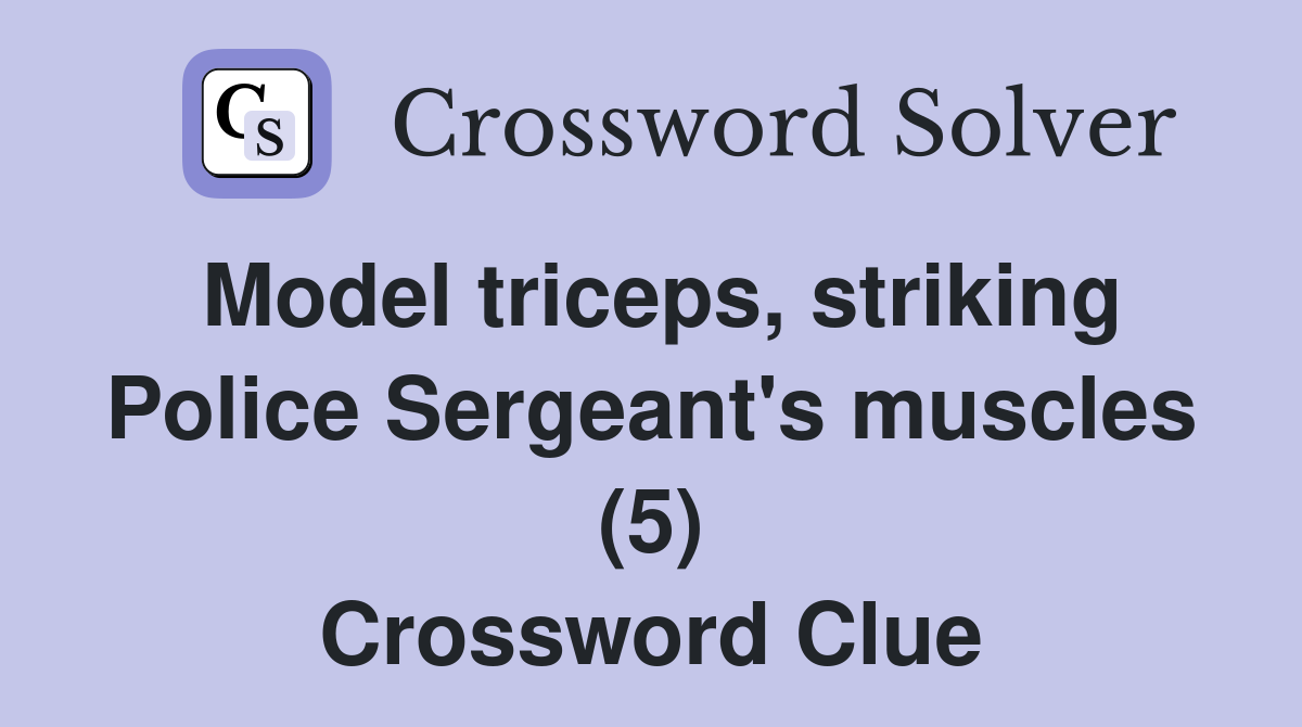 Model triceps, striking Police Sergeant's muscles (5) Crossword Clue