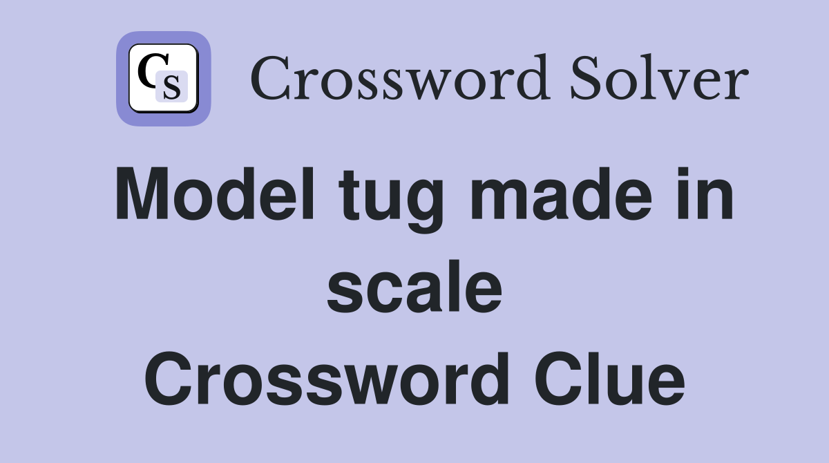 Model tug made in scale Crossword Clue