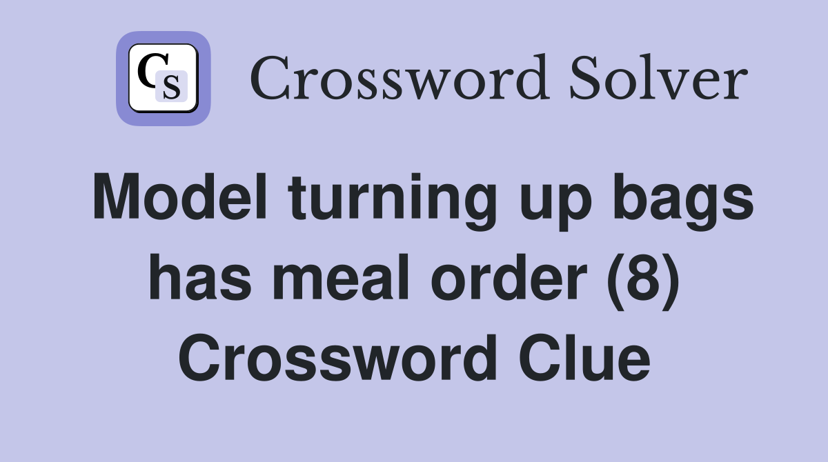 Model turning up bags has meal order (8) Crossword Clue