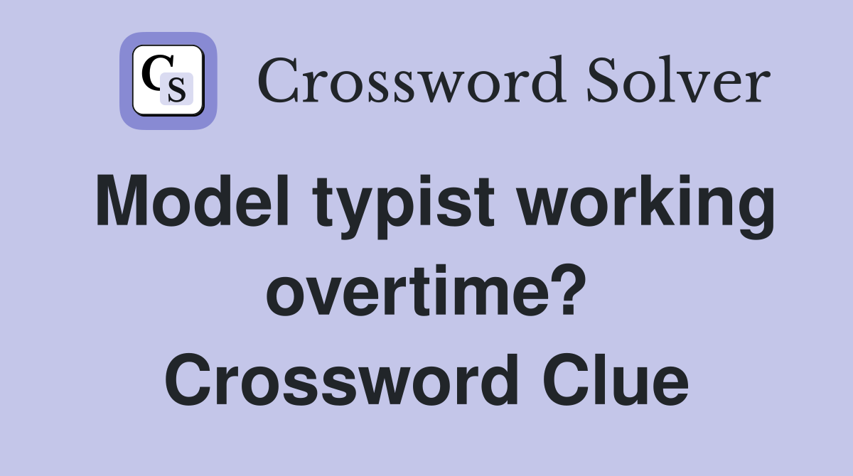 Model typist working overtime? Crossword Clue