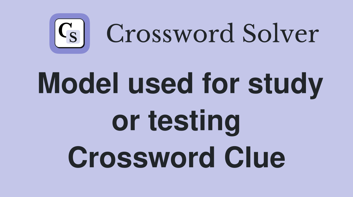 Model used for study or testing Crossword Clue