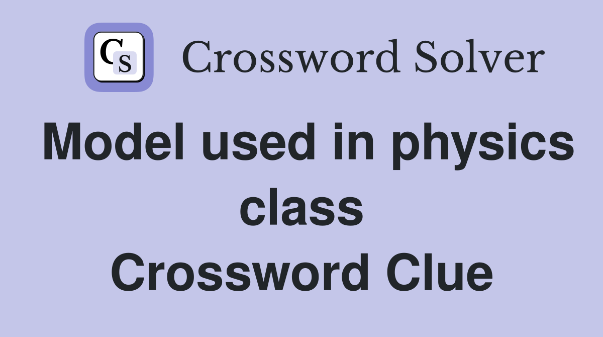 Model used in physics class Crossword Clue