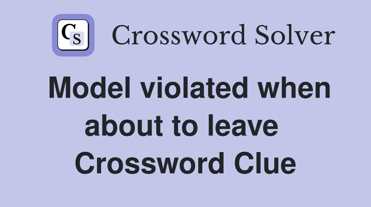 Model violated when about to leave  Crossword Clue