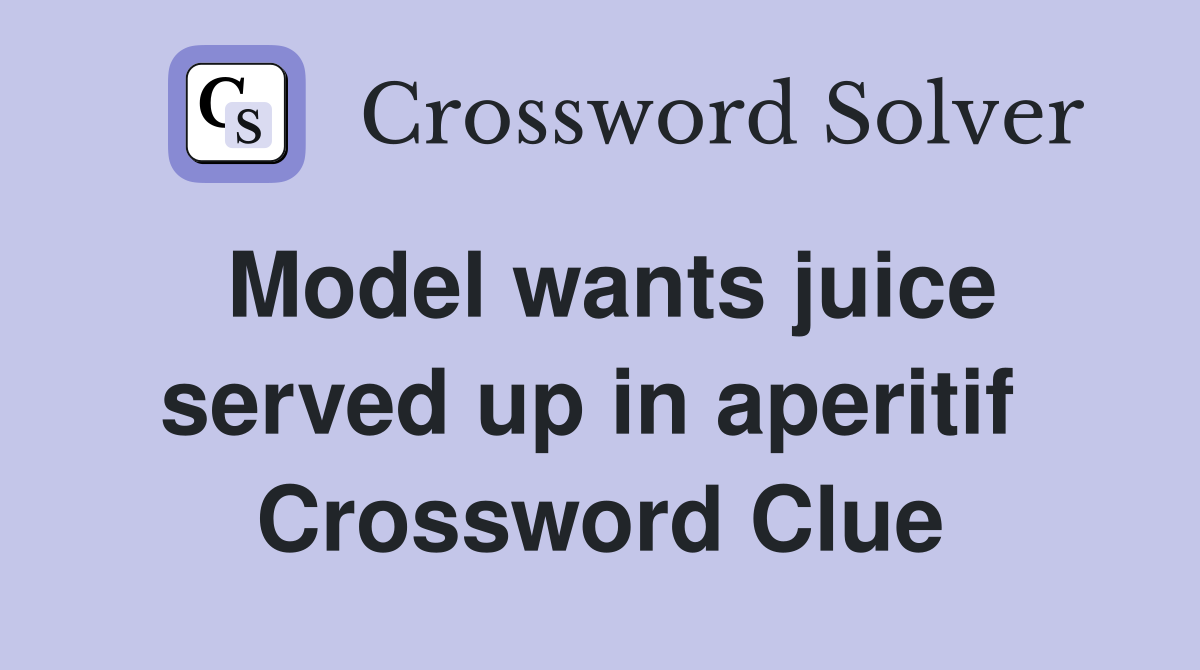 Model wants juice served up in aperitif  Crossword Clue