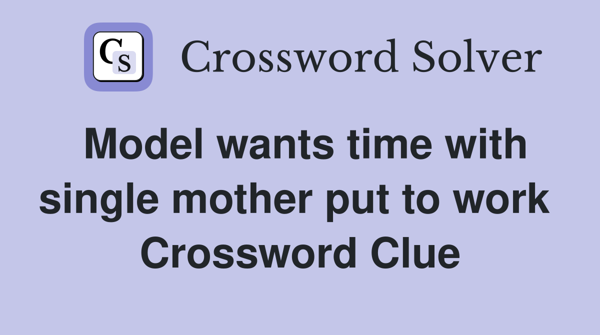 Model wants time with single mother put to work  Crossword Clue