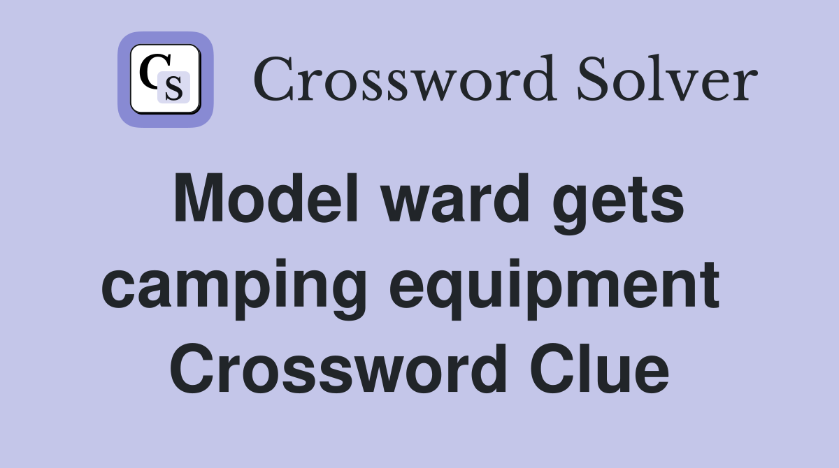 Model ward gets camping equipment  Crossword Clue