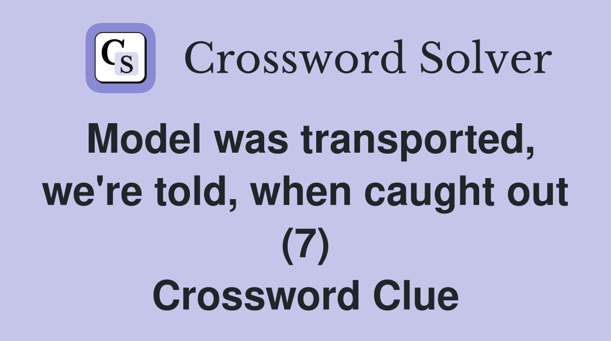 Model was transported, we're told, when caught out (7) Crossword Clue