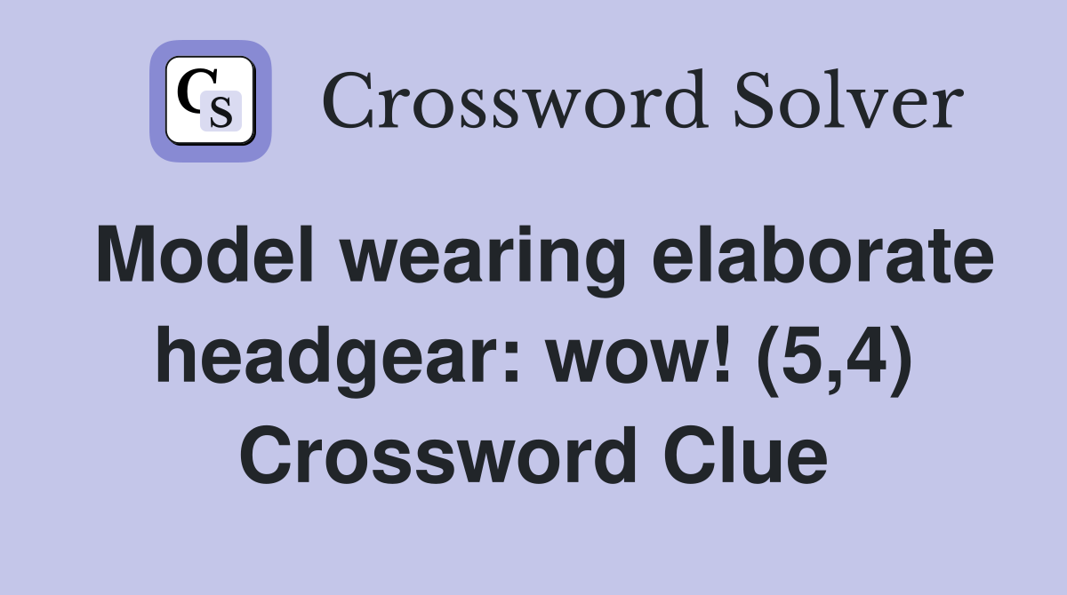 Model wearing elaborate headgear: wow! (5,4) Crossword Clue