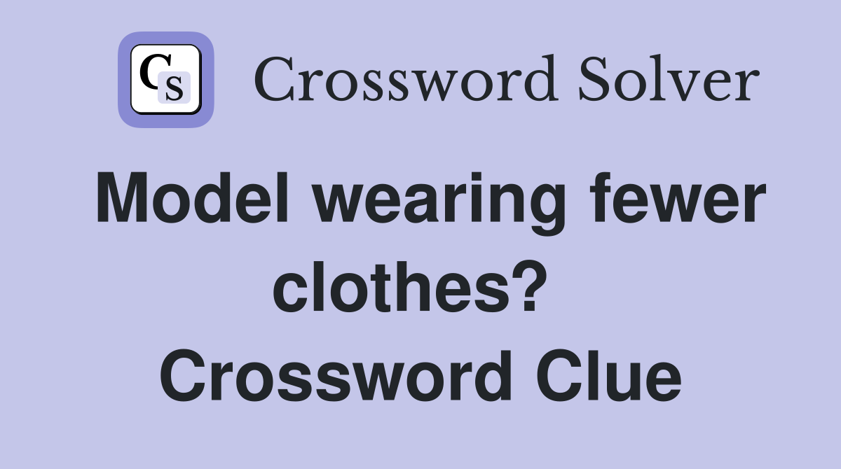 Model wearing fewer clothes?  Crossword Clue
