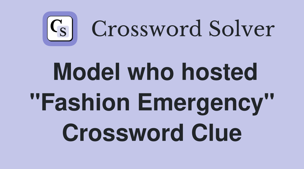Model who hosted "Fashion Emergency" Crossword Clue