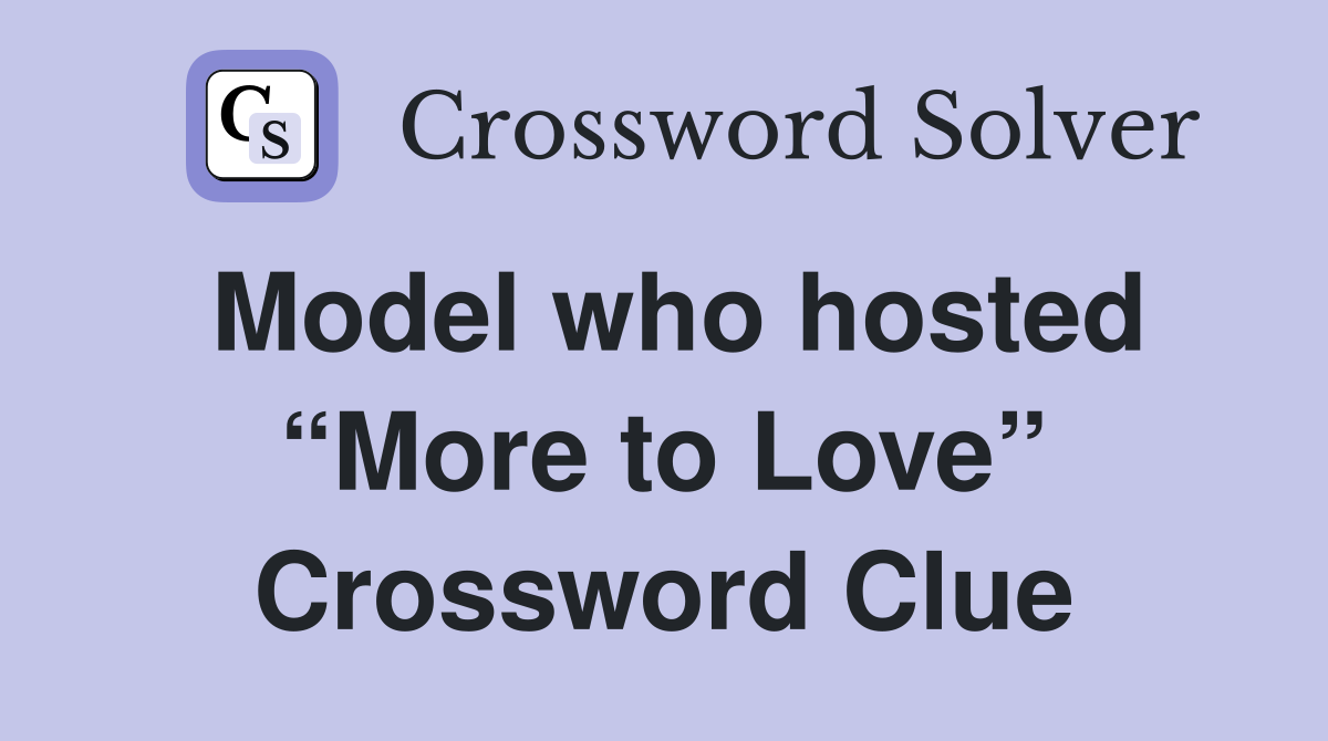 Model who hosted “More to Love” Crossword Clue