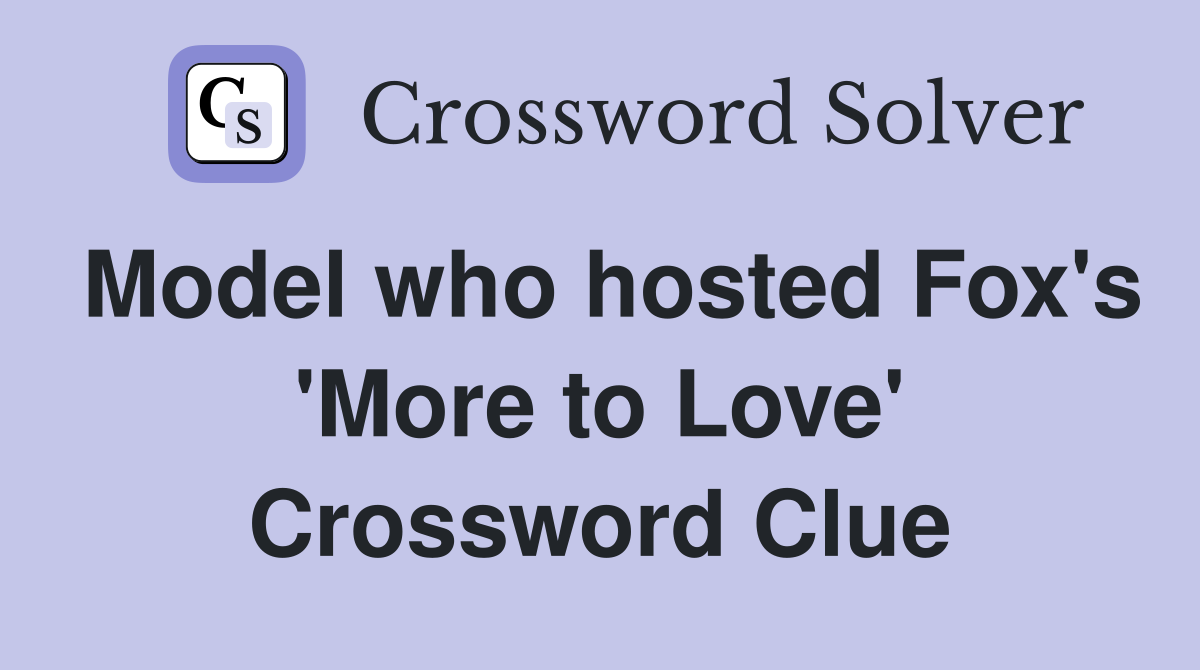Model who hosted Fox's 'More to Love' Crossword Clue