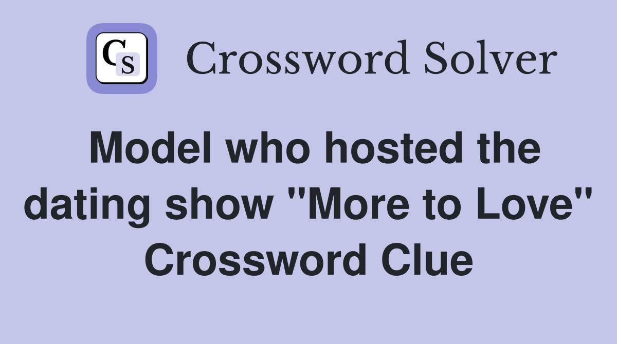 Model who hosted the dating show "More to Love" Crossword Clue
