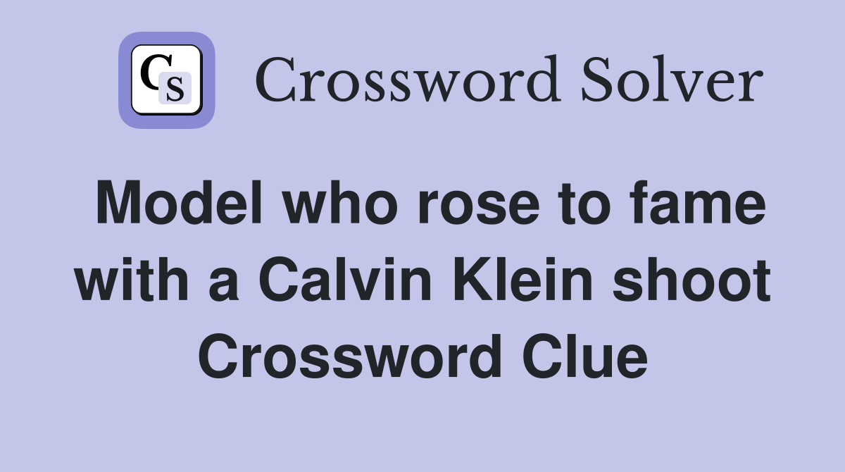Model who rose to fame with a Calvin Klein shoot Crossword Clue