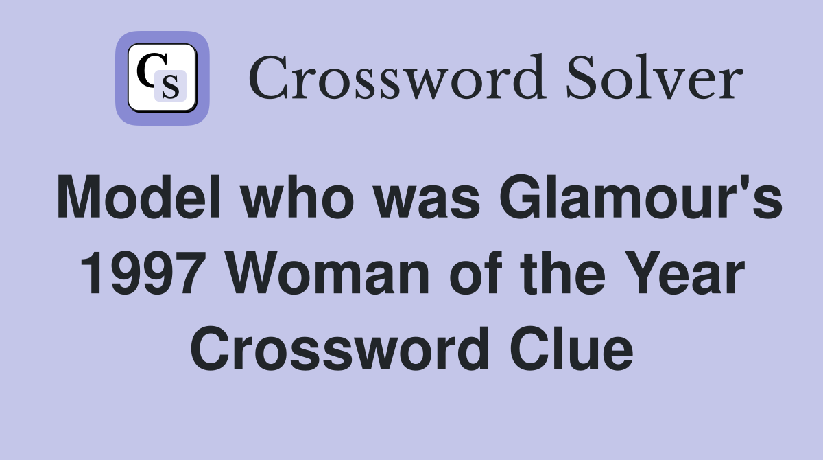 Model who was Glamour's 1997 Woman of the Year Crossword Clue