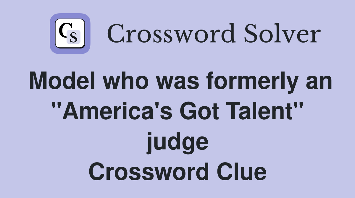 Model who was formerly an "America's Got Talent" judge Crossword Clue