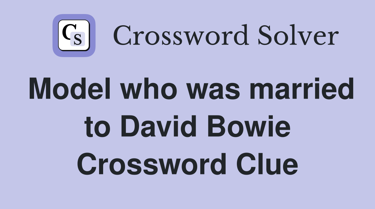 Model who was married to David Bowie Crossword Clue