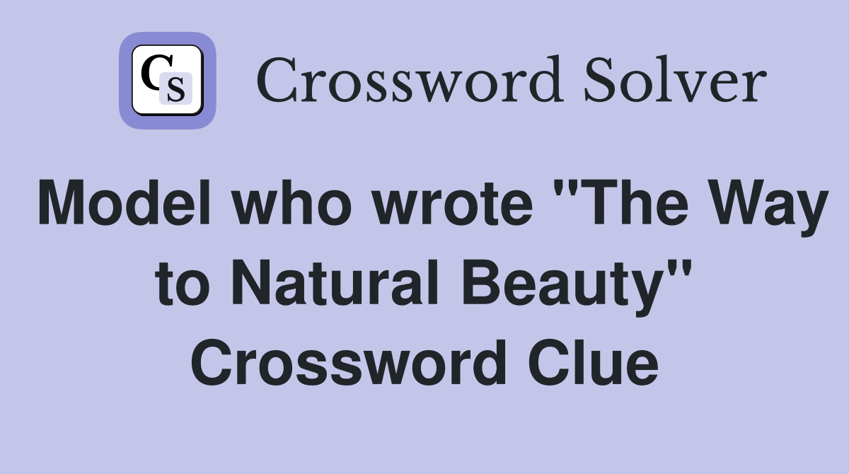 Model who wrote "The Way to Natural Beauty" Crossword Clue