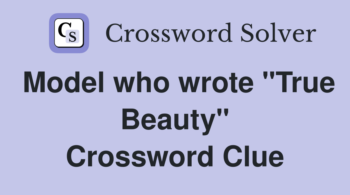 Model who wrote "True Beauty" Crossword Clue