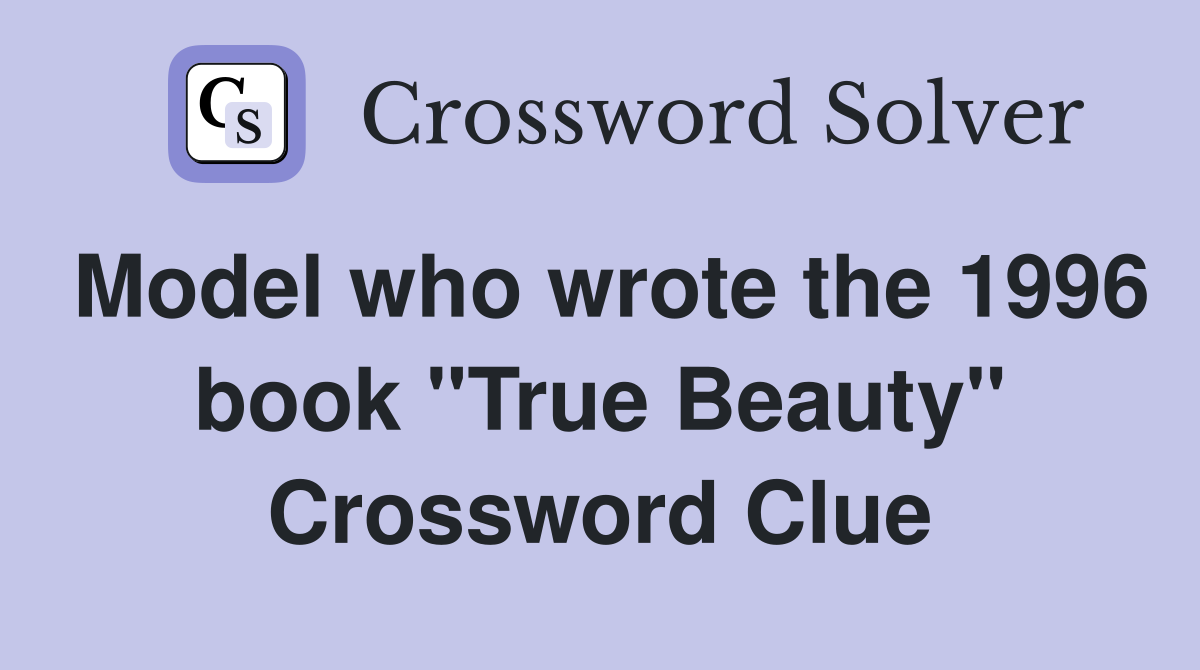 Model who wrote the 1996 book "True Beauty" Crossword Clue