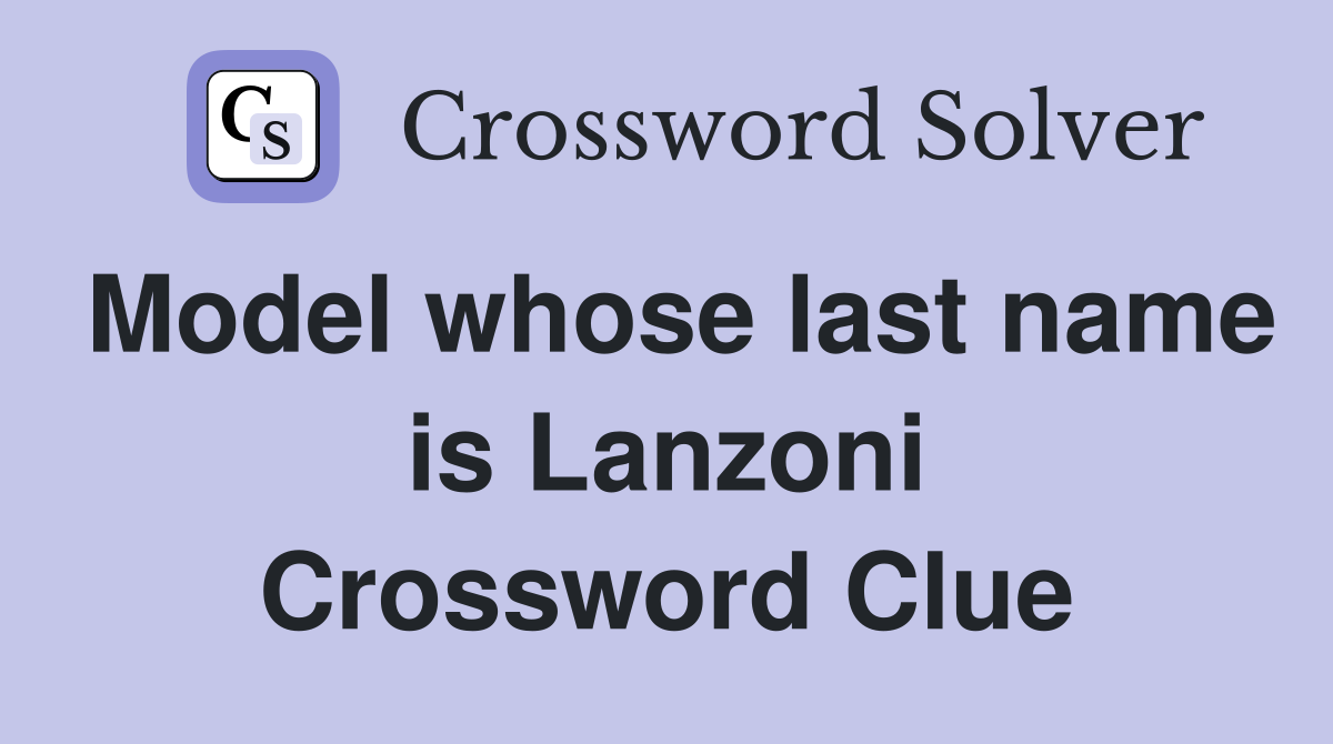 Model whose last name is Lanzoni Crossword Clue