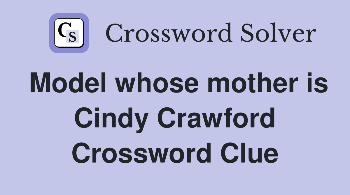 Model whose mother is Cindy Crawford Crossword Clue