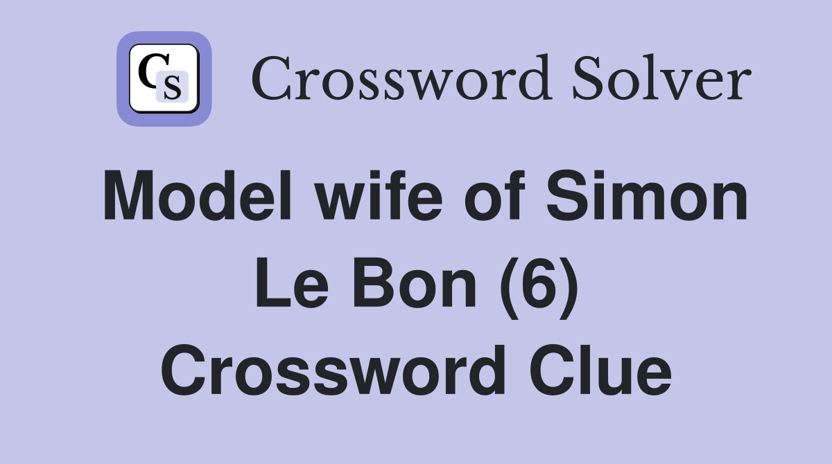 Model wife of Simon Le Bon (6) Crossword Clue