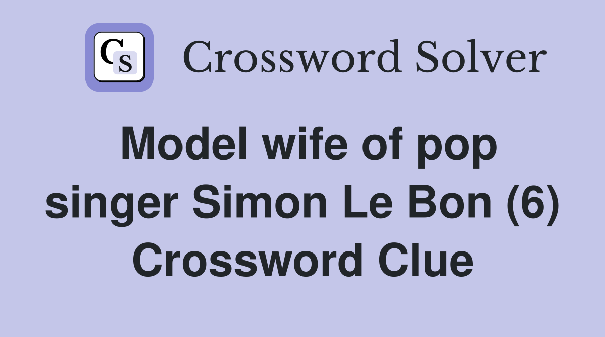 Model wife of pop singer Simon Le Bon (6) Crossword Clue