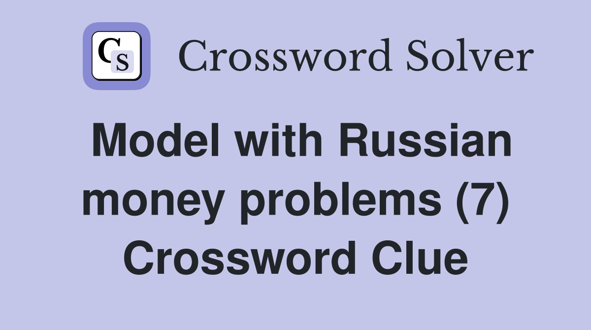 Model with Russian money problems (7) Crossword Clue