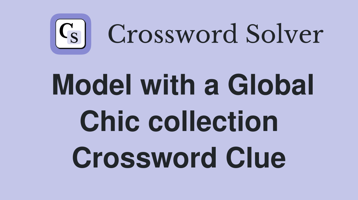 Model with a Global Chic collection Crossword Clue