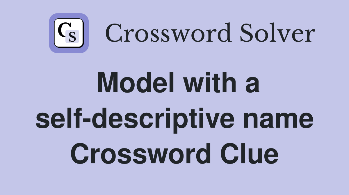 Model with a self-descriptive name Crossword Clue