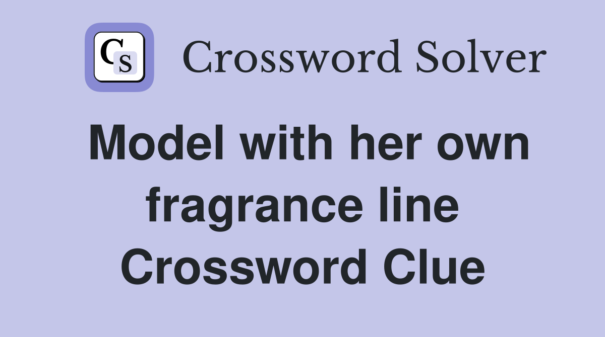 Model with her own fragrance line Crossword Clue