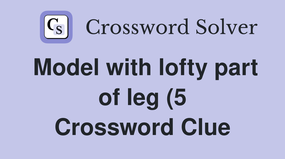 Model with lofty part of leg (5) Crossword Clue Answers Crossword Model with lofty part of leg (5) Crossword Clue Answers Crossword