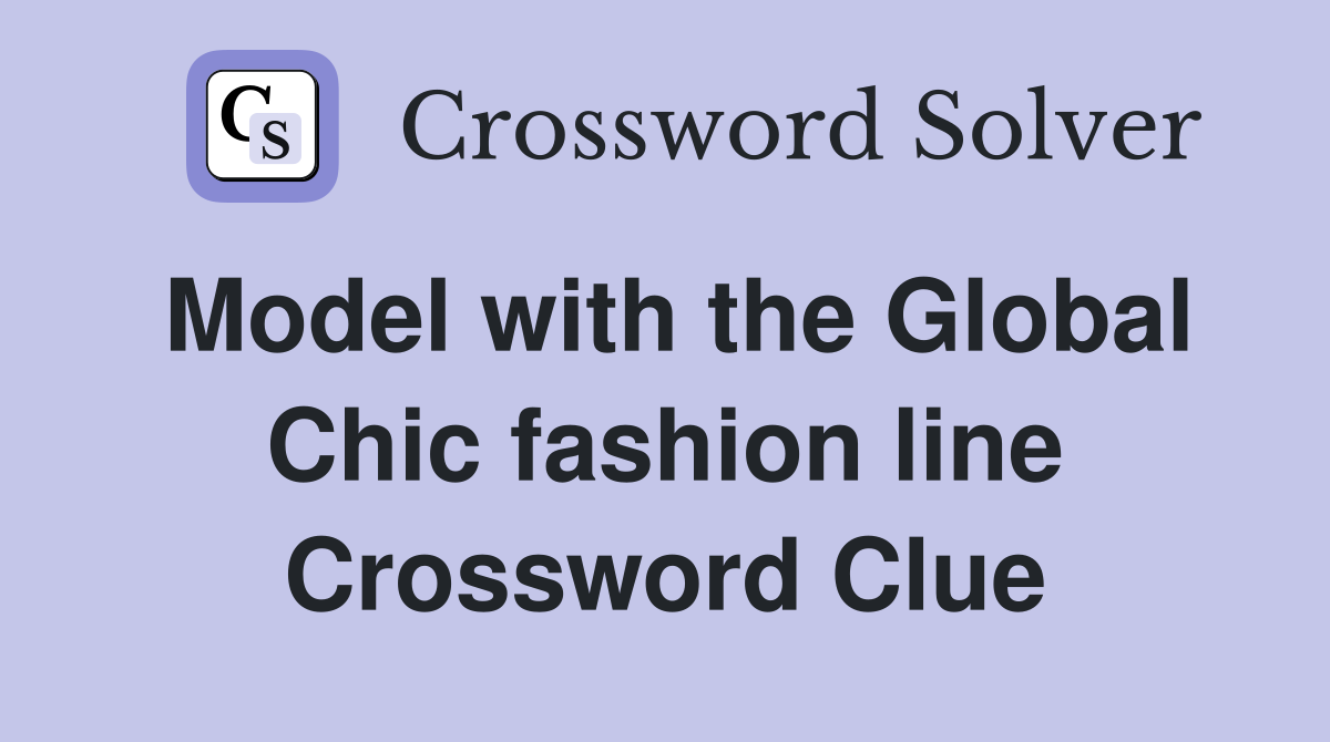 Model with the Global Chic fashion line Crossword Clue