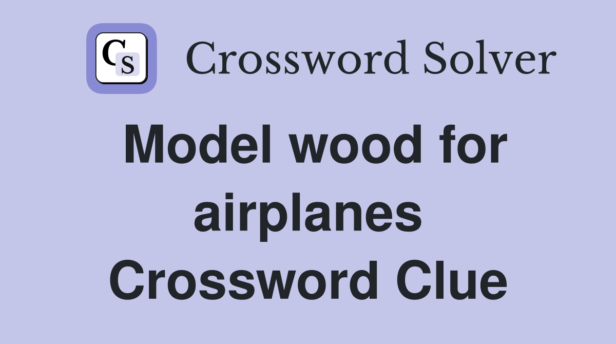 Model wood for airplanes Crossword Clue