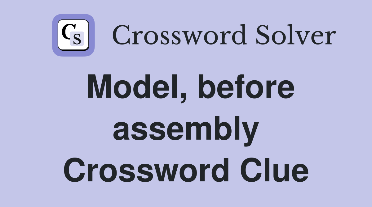 Model, before assembly Crossword Clue