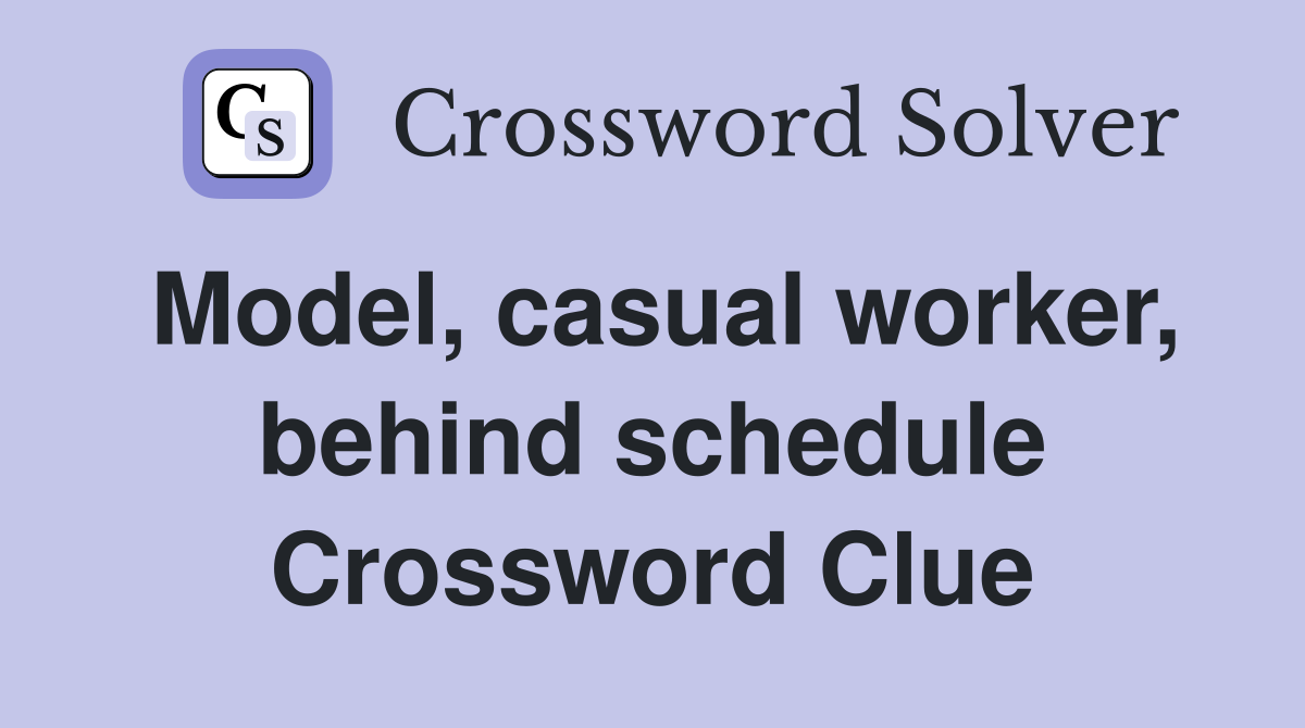 Model, casual worker, behind schedule Crossword Clue