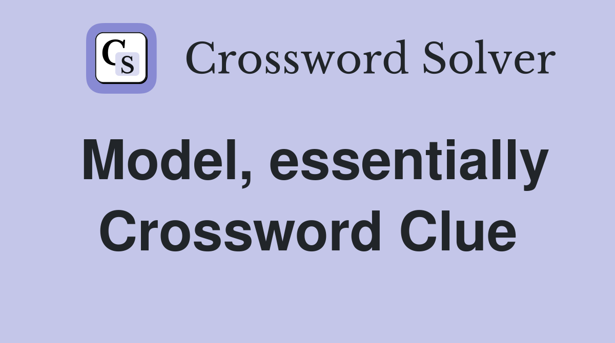 Model, essentially Crossword Clue