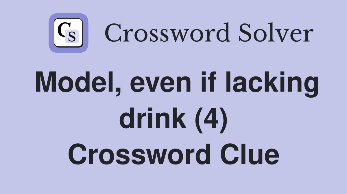 Model, even if lacking drink (4) Crossword Clue